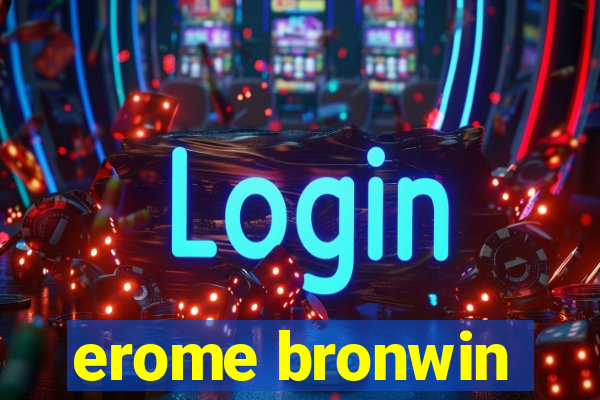 erome bronwin